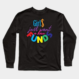 Girls just want a have funds Long Sleeve T-Shirt